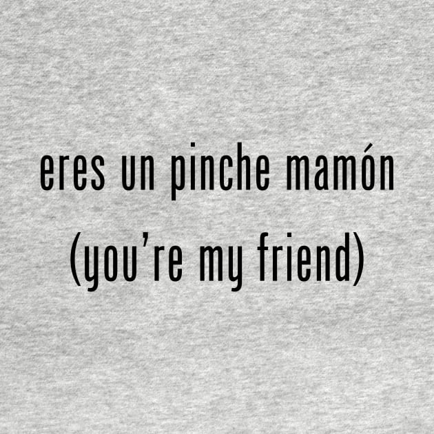 Eres un pinche mamon by MessageOnApparel